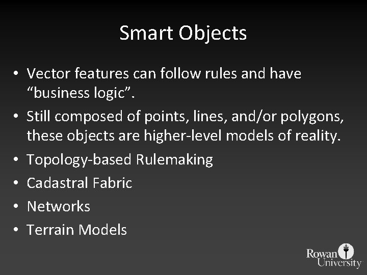 Smart Objects • Vector features can follow rules and have “business logic”. • Still