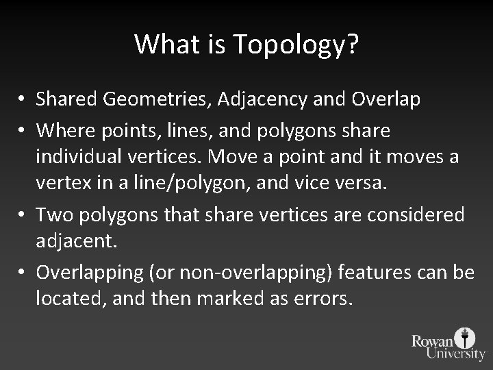 What is Topology? • Shared Geometries, Adjacency and Overlap • Where points, lines, and