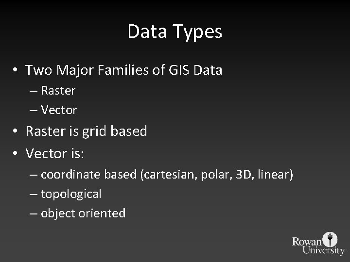 Data Types • Two Major Families of GIS Data – Raster – Vector •