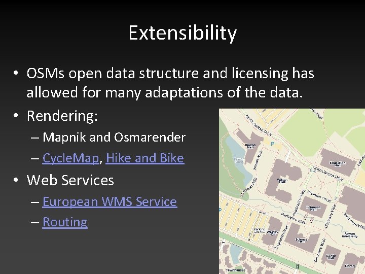 Extensibility • OSMs open data structure and licensing has allowed for many adaptations of