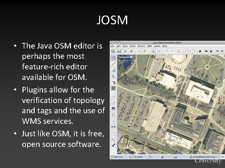 JOSM • The Java OSM editor is perhaps the most feature-rich editor available for