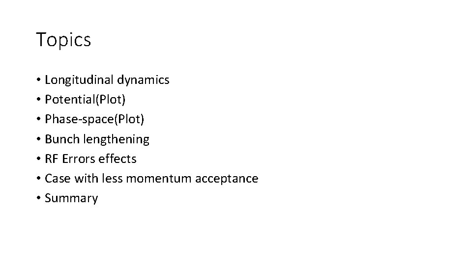 Topics • Longitudinal dynamics • Potential(Plot) • Phase-space(Plot) • Bunch lengthening • RF Errors