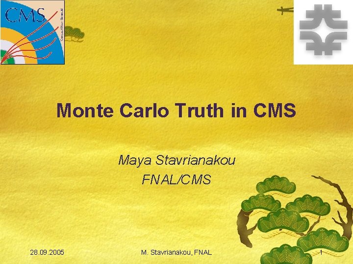 Monte Carlo Truth in CMS Maya Stavrianakou FNAL/CMS 28. 09. 2005 M. Stavrianakou, FNAL