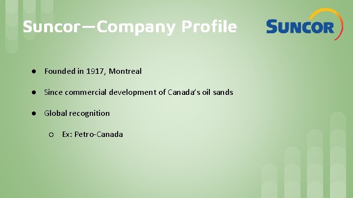 Suncor—Company Profile ● Founded in 1917, Montreal ● Since commercial development of Canada’s oil