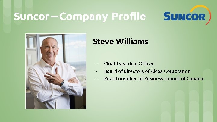 Suncor—Company Profile Steve Williams - Chief Executive Officer Board of directors of Alcoa Corporation