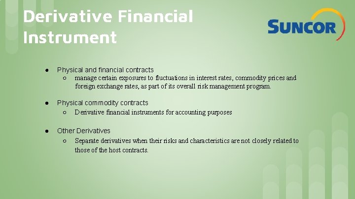 Derivative Financial Instrument ● Physical and financial contracts ○ manage certain exposures to fluctuations