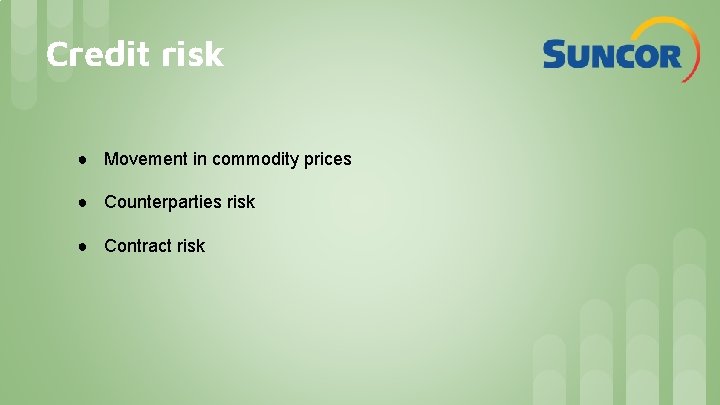 Credit risk ● Movement in commodity prices ● Counterparties risk ● Contract risk 