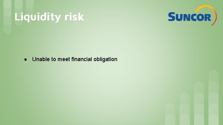 Liquidity risk ● Unable to meet financial obligation 