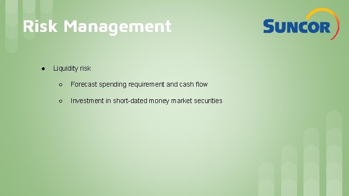 Risk Management ● Liquidity risk ○ Forecast spending requirement and cash flow ○ Investment