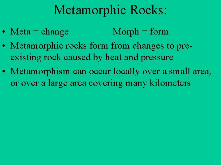 Metamorphic Rocks: • Meta = change Morph = form • Metamorphic rocks form from