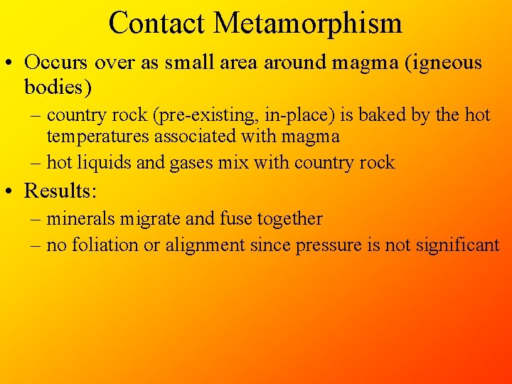 Contact Metamorphism • Occurs over as small area around magma (igneous bodies) – country