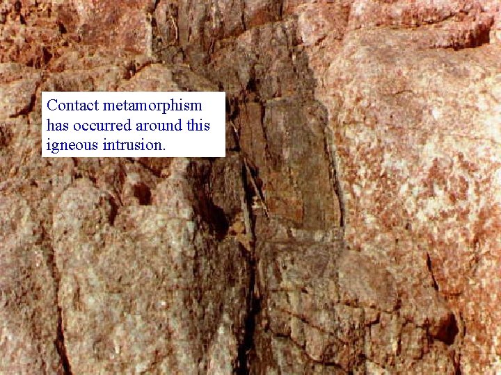 Contact metamorphism has occurred around this igneous intrusion. 