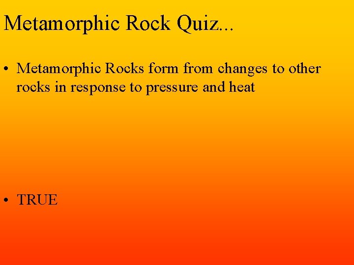 Metamorphic Rock Quiz. . . • Metamorphic Rocks form from changes to other rocks