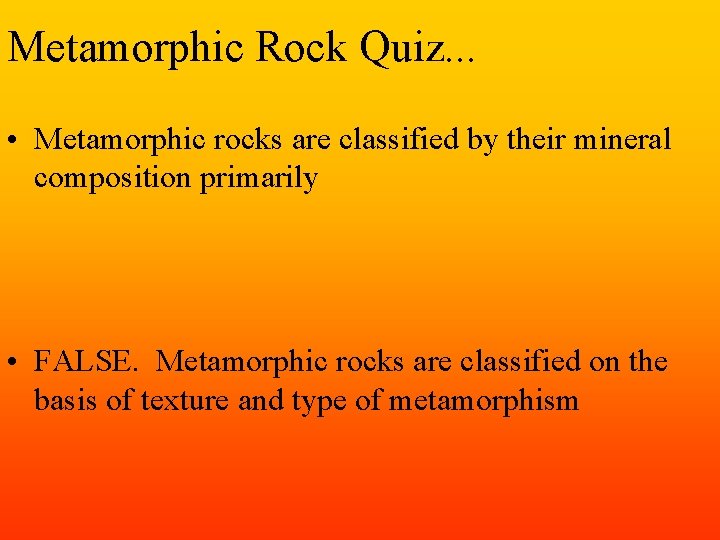 Metamorphic Rock Quiz. . . • Metamorphic rocks are classified by their mineral composition