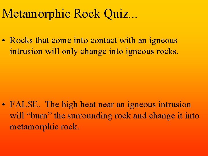 Metamorphic Rock Quiz. . . • Rocks that come into contact with an igneous