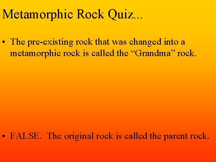 Metamorphic Rock Quiz. . . • The pre-existing rock that was changed into a