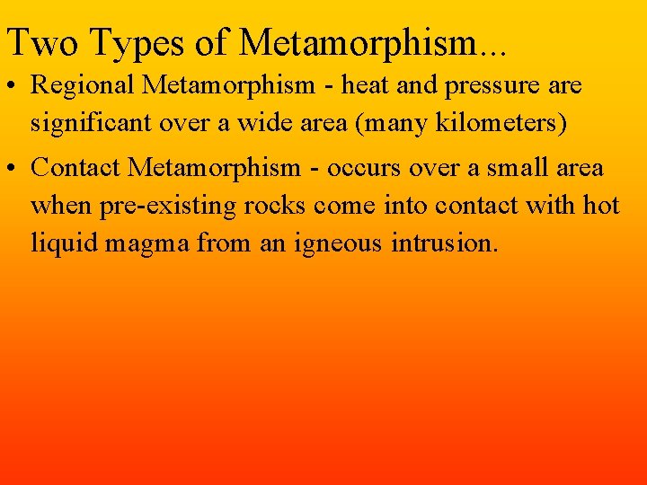 Two Types of Metamorphism. . . • Regional Metamorphism - heat and pressure are