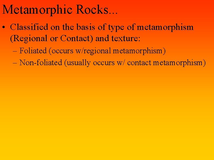 Metamorphic Rocks. . . • Classified on the basis of type of metamorphism (Regional