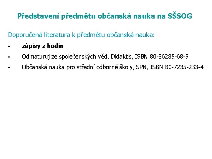 Představení předmětu občanská nauka na SŠSOG Doporučená literatura k předmětu občanská nauka: • zápisy