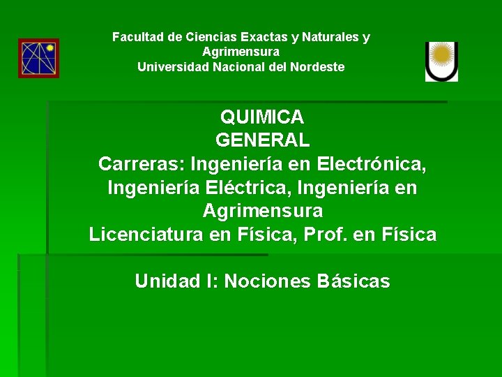 Facultad de Ciencias Exactas y Naturales y Agrimensura Universidad Nacional del Nordeste QUIMICA GENERAL