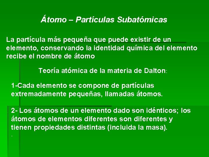 Átomo – Partículas Subatómicas La partícula más pequeña que puede existir de un elemento,