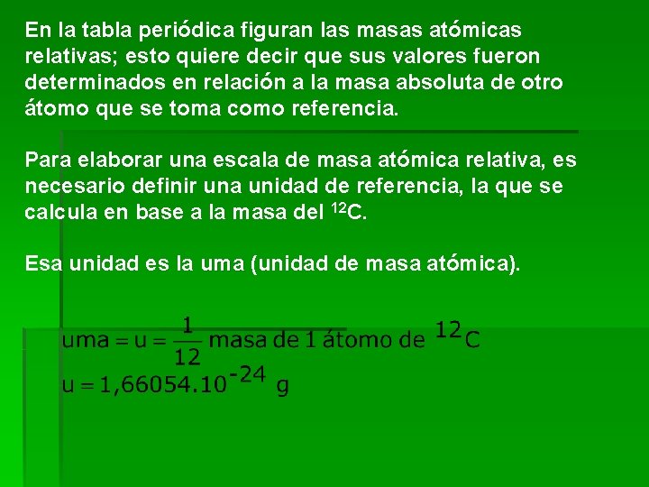 En la tabla periódica figuran las masas atómicas relativas; esto quiere decir que sus