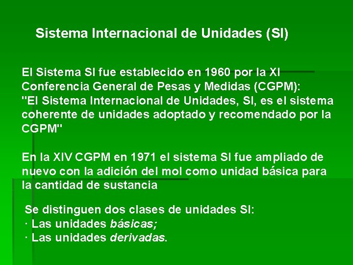 Sistema Internacional de Unidades (SI) El Sistema SI fue establecido en 1960 por la