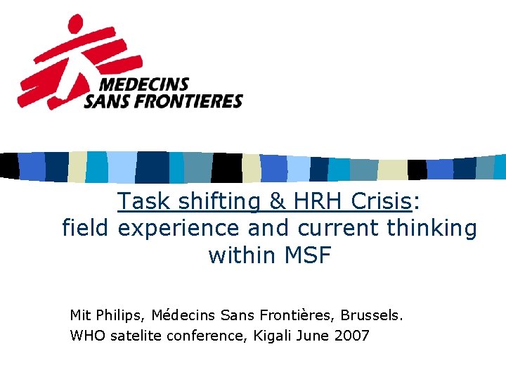 Task shifting & HRH Crisis: field experience and current thinking within MSF Mit Philips,
