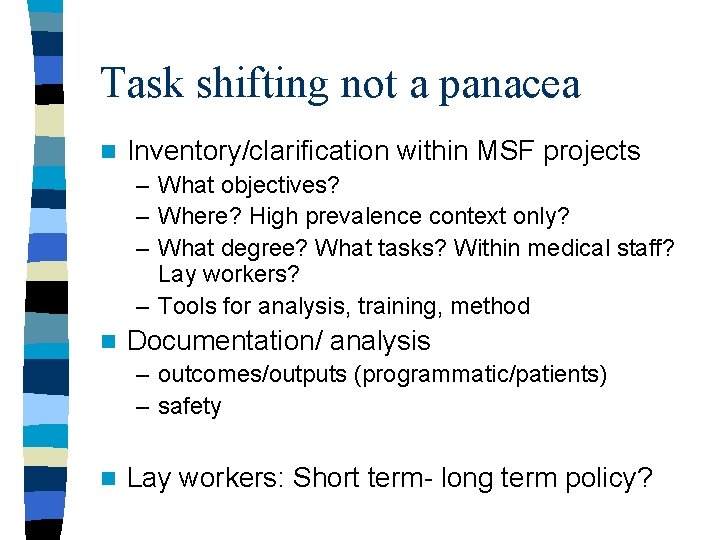 Task shifting not a panacea n Inventory/clarification within MSF projects – What objectives? –