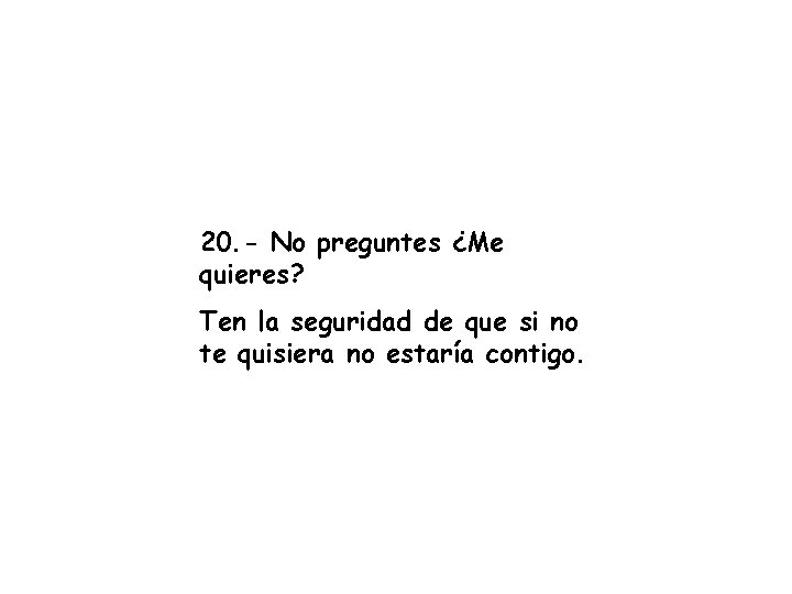 20. - No preguntes ¿Me quieres? Ten la seguridad de que si no te