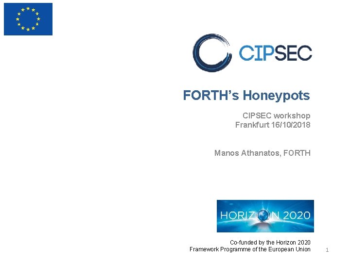 FORTH’s Honeypots CIPSEC workshop Frankfurt 16/10/2018 Manos Athanatos, FORTH Co-funded by the Horizon 2020