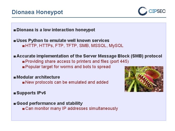 Dionaea Honeypot ■ Dionaea is a low interaction honeypot ■ Uses Python to emulate