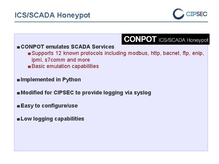 ICS/SCADA Honeypot ■ CONPOT emulates SCADA Services ■ Supports 12 known protocols including modbus,