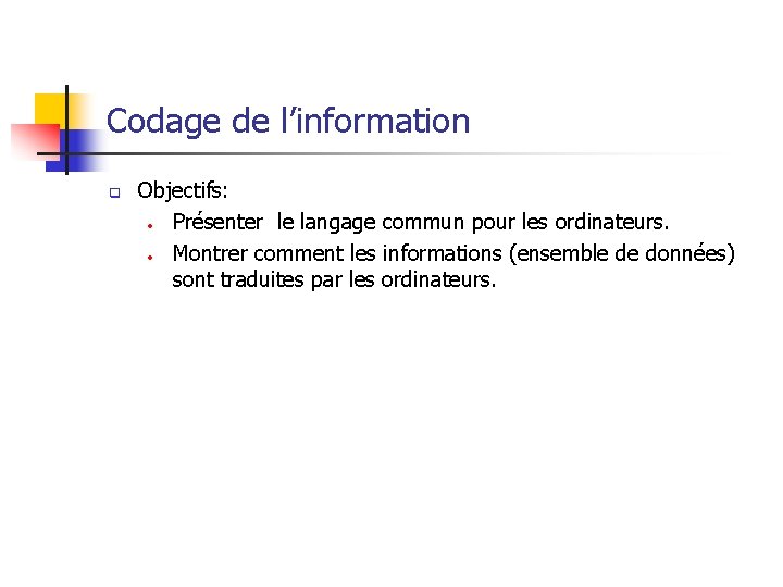 Codage de l’information q Objectifs: • Présenter le langage commun pour les ordinateurs. •