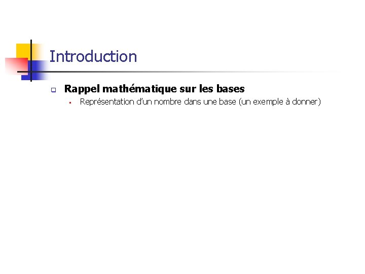 Introduction q Rappel mathématique sur les bases § Représentation d’un nombre dans une base