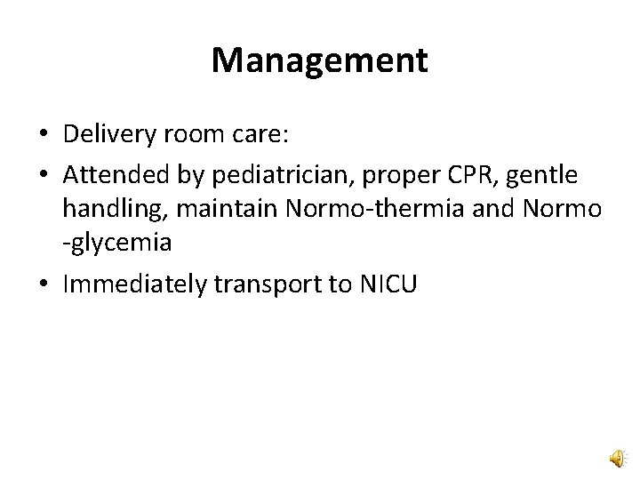 Management • Delivery room care: • Attended by pediatrician, proper CPR, gentle handling, maintain