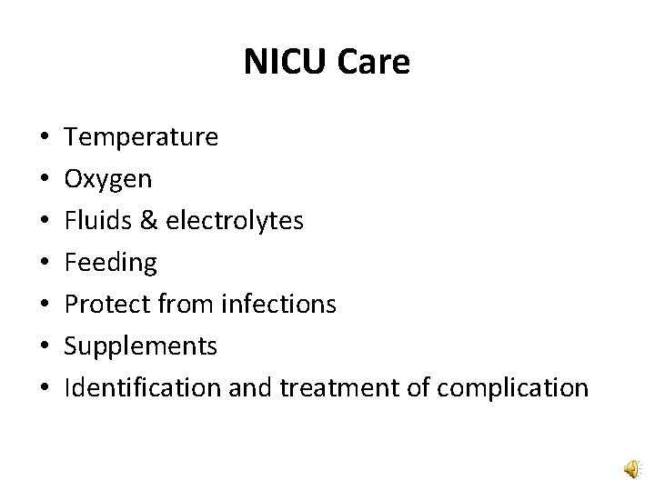 NICU Care • • Temperature Oxygen Fluids & electrolytes Feeding Protect from infections Supplements