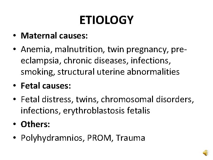ETIOLOGY • Maternal causes: • Anemia, malnutrition, twin pregnancy, preeclampsia, chronic diseases, infections, smoking,