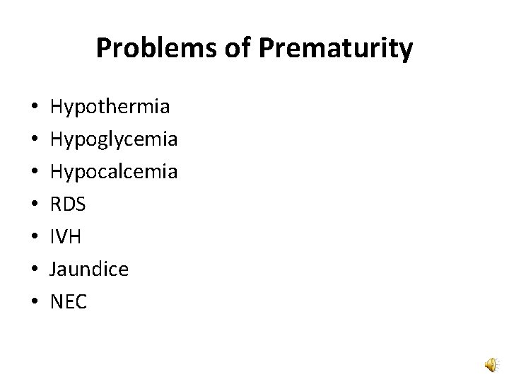 Problems of Prematurity • • Hypothermia Hypoglycemia Hypocalcemia RDS IVH Jaundice NEC 