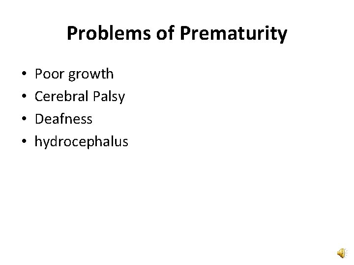 Problems of Prematurity • • Poor growth Cerebral Palsy Deafness hydrocephalus 