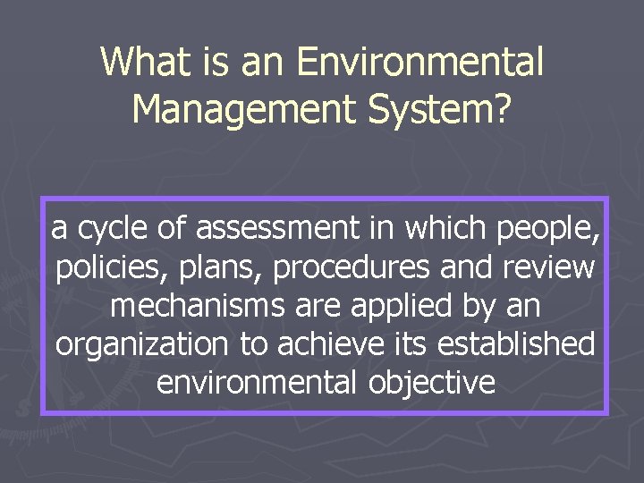 What is an Environmental Management System? a cycle of assessment in which people, policies,