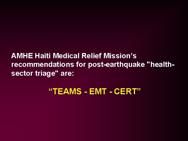 AMHE Haiti Medical Relief Mission’s recommendations for post-earthquake "healthsector triage" are: “TEAMS - EMT AMHE Haiti Medical Relief Mission’s recommendations for post-earthquake "healthsector triage" are: “TEAMS - EMT