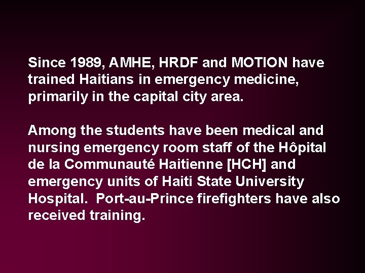 Since 1989, AMHE, HRDF and MOTION have trained Haitians in emergency medicine, primarily in Since 1989, AMHE, HRDF and MOTION have trained Haitians in emergency medicine, primarily in