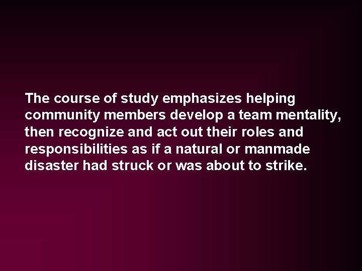 The course of study emphasizes helping community members develop a team mentality, then recognize The course of study emphasizes helping community members develop a team mentality, then recognize