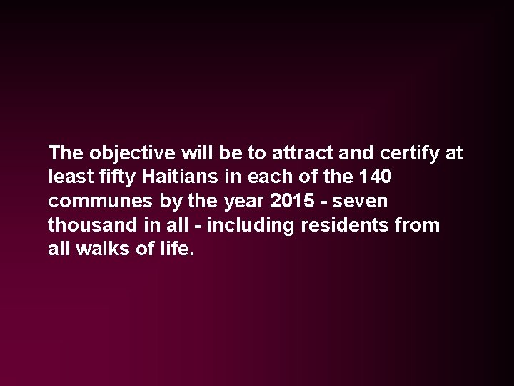 The objective will be to attract and certify at least fifty Haitians in each The objective will be to attract and certify at least fifty Haitians in each