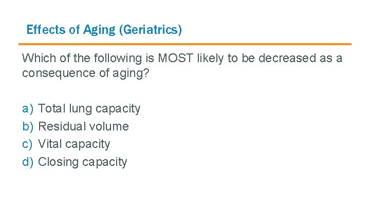 Effects of Aging (Geriatrics) Which of the following is MOST likely to be decreased