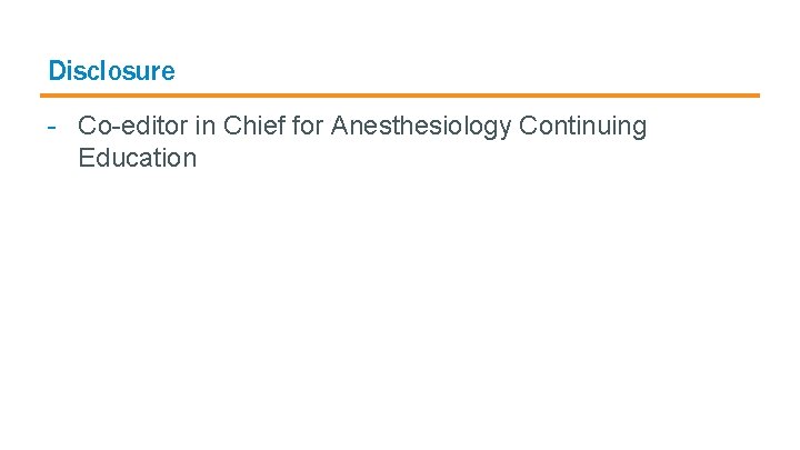 Disclosure - Co-editor in Chief for Anesthesiology Continuing Education 