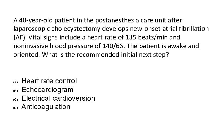 A 40 -year-old patient in the postanesthesia care unit after laparoscopic cholecystectomy develops new-onset