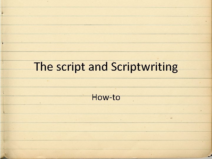 The script and Scriptwriting How-to The script and Scriptwriting How-to