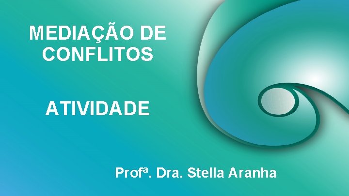MEDIAÇÃO DE CONFLITOS ATIVIDADE Profª. Dra. Stella Aranha 